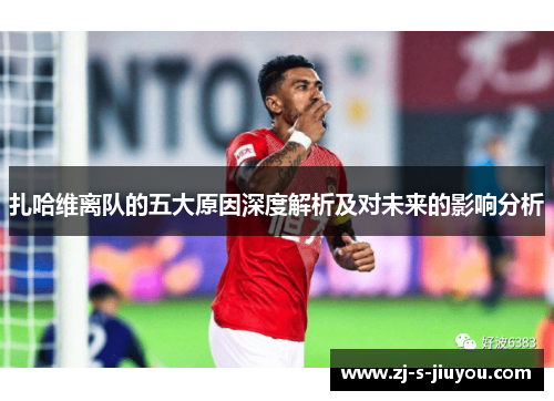 扎哈维离队的五大原因深度解析及对未来的影响分析 扎哈维离队的五大原因深度解析及对未来的影响分析