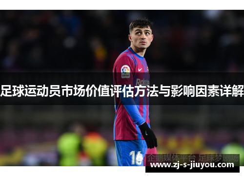 足球运动员市场价值评估方法与影响因素详解 足球运动员市场价值评估方法与影响因素详解