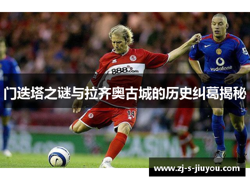 门迭塔之谜与拉齐奥古城的历史纠葛揭秘 门迭塔之谜与拉齐奥古城的历史纠葛揭秘