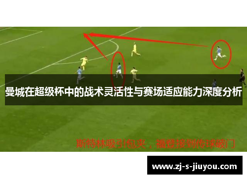 曼城在超级杯中的战术灵活性与赛场适应能力深度分析 曼城在超级杯中的战术灵活性与赛场适应能力深度分析