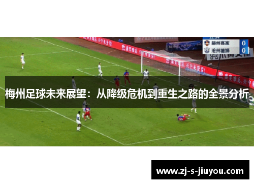 梅州足球未来展望:从降级危机到重生之路的全景分析 梅州足球未来展望:从降级危机到重生之路的全景分析