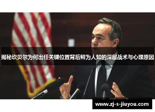 揭秘坎贝尔为何出任关键位置背后鲜为人知的深层战术与心理原因 揭秘坎贝尔为何出任关键位置背后鲜为人知的深层战术与心理原因