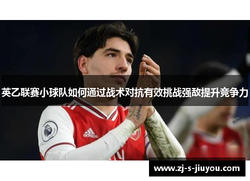 英乙联赛小球队如何通过战术对抗有效挑战强敌提升竞争力