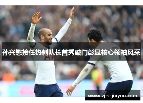 孙兴慜接任热刺队长首秀破门彰显核心领袖风采 孙兴慜接任热刺队长首秀破门彰显核心领袖风采
