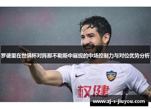 罗德里在世俱杯对阵那不勒斯中展现的中场控制力与对位优势分析